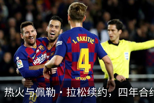 热火与佩勒·拉松续约，四年合约真是个“甜蜜的负担”！